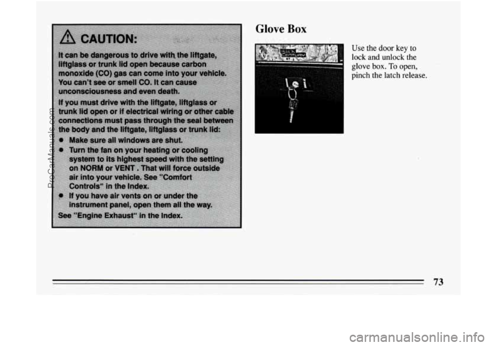 BUICK CENTURY 1994 Manual PDF Glove Box
Use the door key to
lock and unlock the
- glove box. To open,
pinch the latch release.
73
ProCarManuals.com BUICK CENTURY 1994 Manual PDF Glove Box
Use the door key to
lock and unlock the
- glove box. To open,
pinch the latch release.
73
ProCarManuals.com