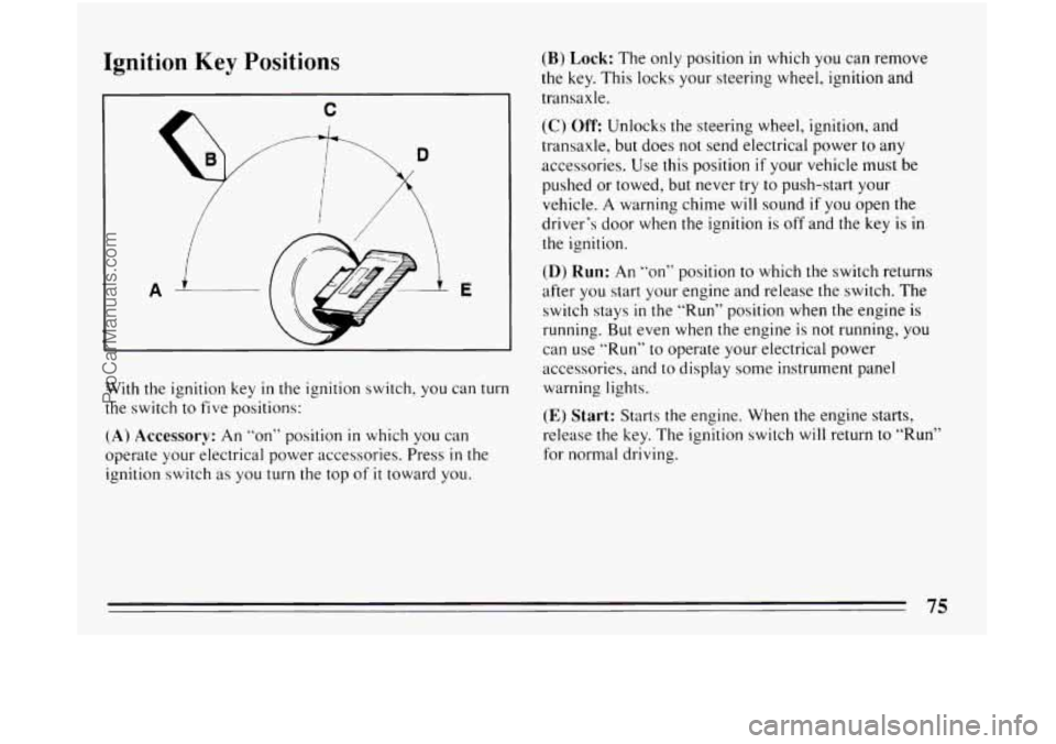 BUICK CENTURY 1994 Manual PDF Ignition Key Positions
C
9.5 B
A i E
With the ignition key in the ignition switch, you can turn
the switch to five positions:
(A) Accessory: An “on” position in which you can
operate BUICK CENTURY 1994 Manual PDF Ignition Key Positions
C
9.5 B
A i E
With the ignition key in the ignition switch, you can turn
the switch to five positions:
(A) Accessory: An “on” position in which you can
operate