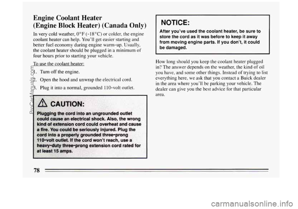 BUICK CENTURY 1994 Manual PDF Engine Coolant Heater (Engine Block Heater) (Canada Only)
In very cold weather, 0°F (-18°C) or colder, the engine
coolant heater can help. You’ll get easier starting and
better fuel BUICK CENTURY 1994 Manual PDF Engine Coolant Heater (Engine Block Heater) (Canada Only)
In very cold weather, 0°F (-18°C) or colder, the engine
coolant heater can help. You’ll get easier starting and
better fuel