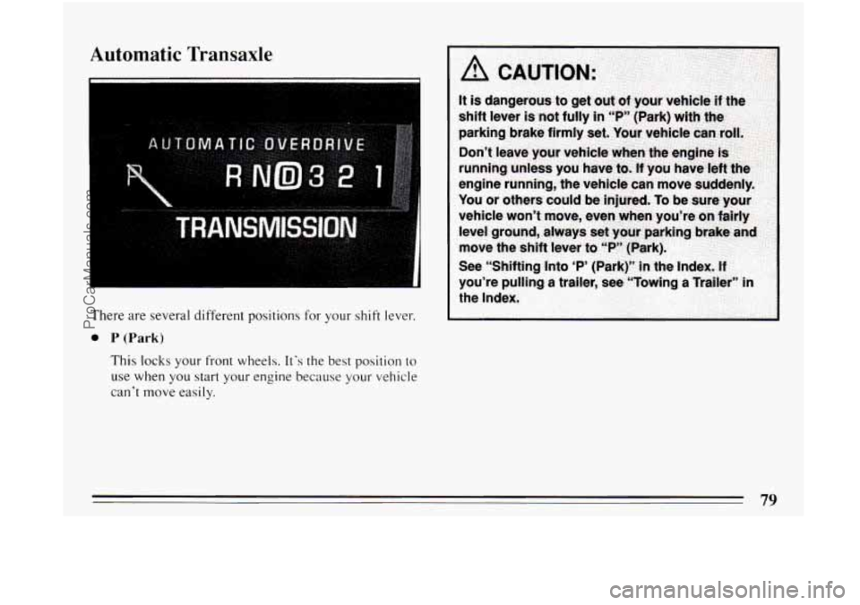 BUICK CENTURY 1994 Manual Online Automatic Transaxle
I
There are several different positions for your shift lever.
0 P (Park)
This locks your front wheels. Its the best position to
use when you start your engine becaus BUICK CENTURY 1994 Manual Online Automatic Transaxle
I
There are several different positions for your shift lever.
0 P (Park)
This locks your front wheels. Its the best position to
use when you start your engine becaus