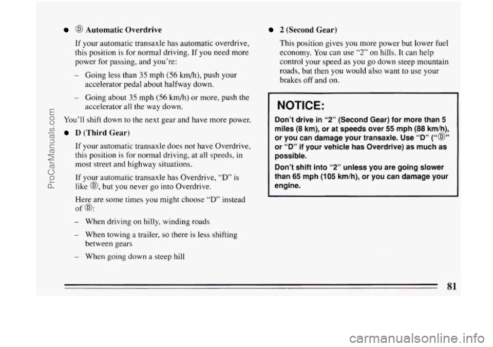 BUICK CENTURY 1994 Manual Online @ Automatic Overdrive
If your automatic transaxle has automatic overdrive,
this position is for normal driving.
If you need more
power for passing, and you’re:
- Going less than 35 BUICK CENTURY 1994 Manual Online @ Automatic Overdrive
If your automatic transaxle has automatic overdrive,
this position is for normal driving.
If you need more
power for passing, and you’re:
- Going less than 35