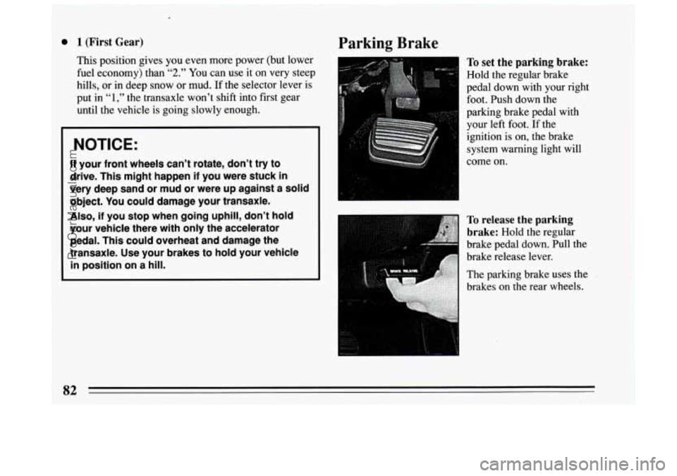 BUICK CENTURY 1994 Manual Online c
0 1 (First Gear)
This position gives you even more power (but lower
fuel economy) than
“2.” You can use it on very steep
hills, or in deep snow or mud. If the selector lever is
BUICK CENTURY 1994 Manual Online c
0 1 (First Gear)
This position gives you even more power (but lower
fuel economy) than
“2.” You can use it on very steep
hills, or in deep snow or mud. If the selector lever is