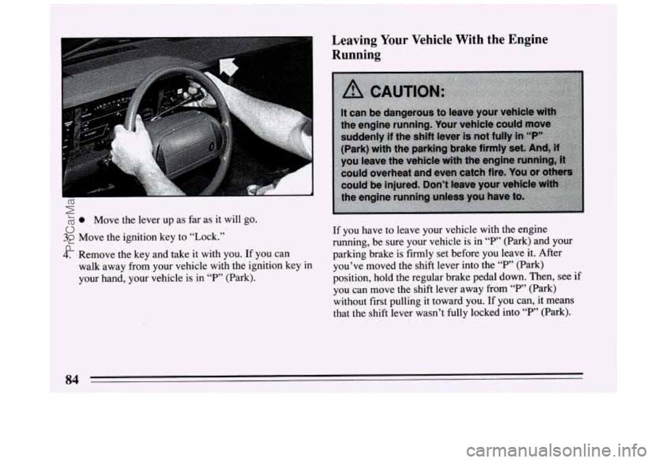 BUICK CENTURY 1994 Manual Online 0 Move the lever up as far as it will go.
3. Move the ignition key to “Lock.”
4. Remove the key and take it with you. If you can
walk away from your vehicle with the ignition key in BUICK CENTURY 1994 Manual Online 0 Move the lever up as far as it will go.
3. Move the ignition key to “Lock.”
4. Remove the key and take it with you. If you can
walk away from your vehicle with the ignition key in