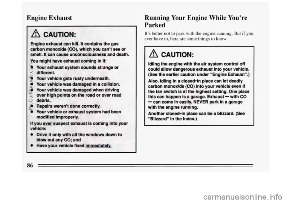 BUICK CENTURY 1994 Manual Online Engine Exhaust Running Your Engine While You’re
Parked
It’s better not to park with the engine running. But if you
ever have to, here are some things to know.
I A CAUTION:
86
ProCarMa BUICK CENTURY 1994 Manual Online Engine Exhaust Running Your Engine While You’re
Parked
It’s better not to park with the engine running. But if you
ever have to, here are some things to know.
I A CAUTION:
86
ProCarMa