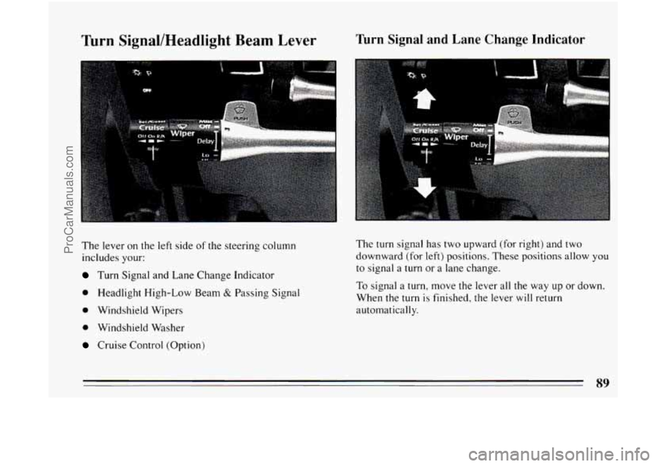 BUICK CENTURY 1994  Owners Manual Turn SignallHeadlight Beam  Lever 
.1 
The lever on the left  side of the  steering  column 
includes  your: 
Turn Signal and  Lane  Change Indicator 
0 Headlight  High-Low  Beam & Passing Signal 
a W