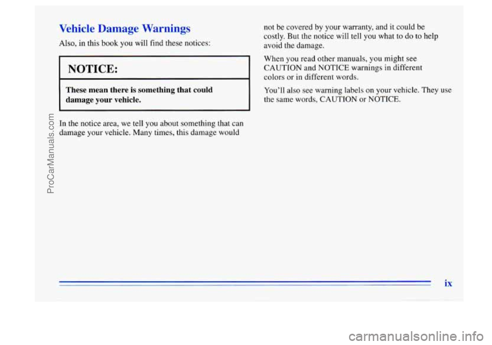 BUICK CENTURY 1996 User Guide Vehicle Damage Warnings
Also, in this book you will find these notices:
I NOTICE:
These mean there is something that could
damage your vehicle.
not be covered by your warranty, and i BUICK CENTURY 1996 User Guide Vehicle Damage Warnings
Also, in this book you will find these notices:
I NOTICE:
These mean there is something that could
damage your vehicle.
not be covered by your warranty, and i