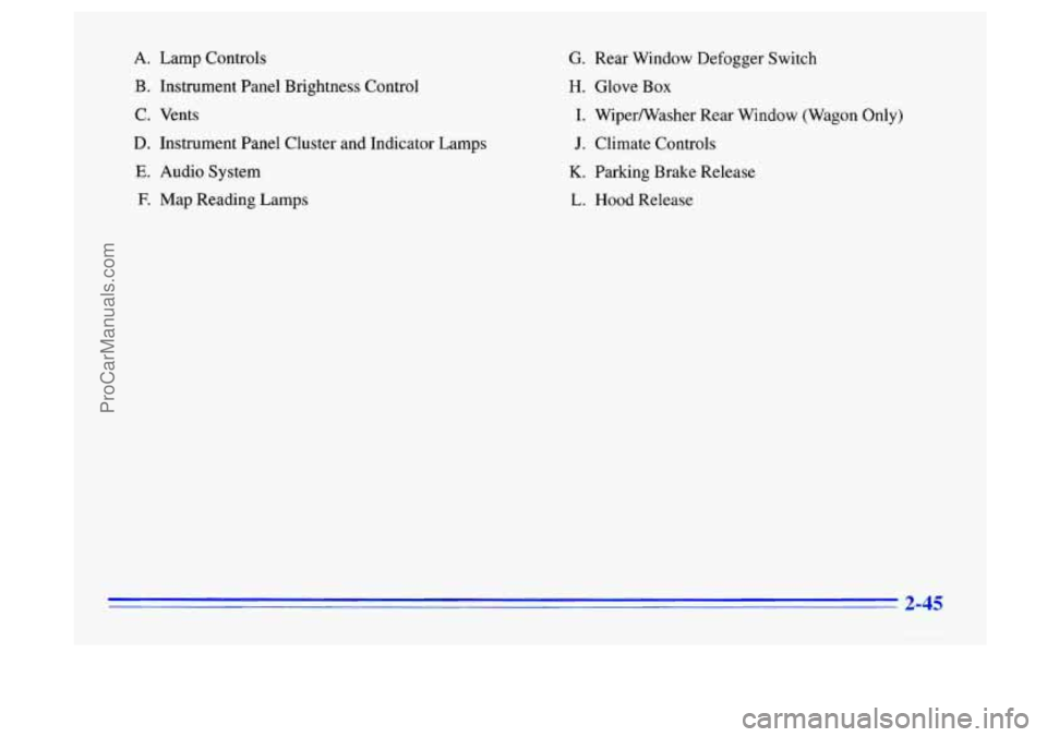 BUICK CENTURY 1996  Owners Manual A. 
B. 
C. 
D. 
E. 
E 
Lamp  Controls 
Instrument  Panel  Brightness 
Vents  Control 
Instrument  Panel  Cluster  and  Indicator  Lamps 
Audio  System 
Map Reading  Lamps 
G. Rear  Window  Defogger  S