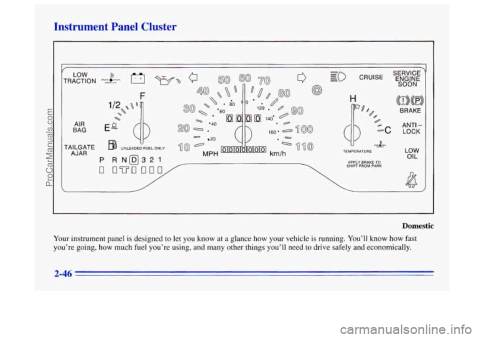 BUICK CENTURY 1996  Owners Manual Instrument  Panel  Cluster 
LOW 
TRACTION 
AIR 
BAG 
TAILGATE 
AJAR 
YY 
e 20 
UNLEADED FUEL ONLY 1 0 
P R N[DI32 1 
MPH 
:i 
BRAKE 
TEMPERATURE 
APPLY  BRAKE 
TO SHIFT FROM PARK 
ANTI - 
LOCK 
LOW 
O