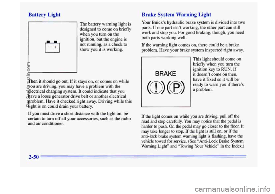 BUICK CENTURY 1996  Owners Manual Battery  Light 
I-+I 
The battery warning light  is 
designed to  come on briefly 
when you  turn on the 
ignition, but the engine  is 
not running, as 
a check to 
show you  it is working. 
Then  it 