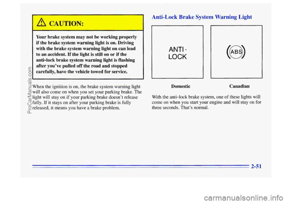 BUICK CENTURY 1996 Owners Manual A CAUTION:
--
Your brake system may not be working properly
if the brake system warning light is on. Driving
with the brake system warning light on can lead
to an accident.
If the l BUICK CENTURY 1996 Owners Manual A CAUTION:
--
Your brake system may not be working properly
if the brake system warning light is on. Driving
with the brake system warning light on can lead
to an accident.
If the l