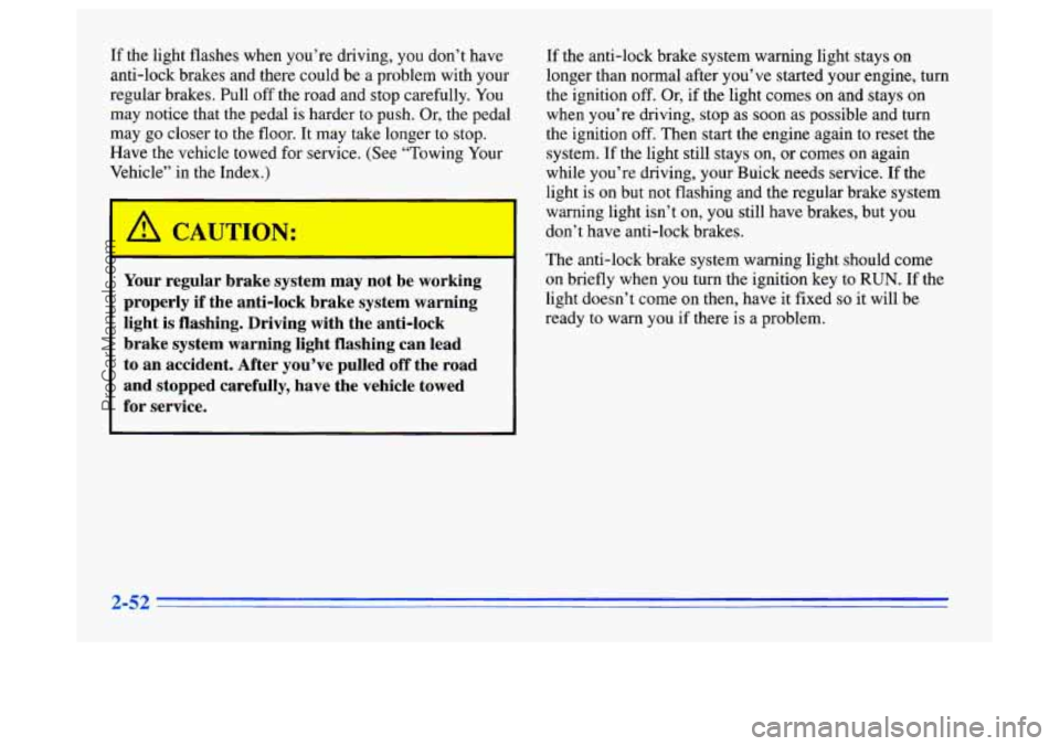 BUICK CENTURY 1996 Owners Manual If the light flashes when you’re driving, you don’t have
anti-lock brakes and there could be a problem with your
regular brakes. Pull
off the road and stop carefully. You
may notice BUICK CENTURY 1996 Owners Manual If the light flashes when you’re driving, you don’t have
anti-lock brakes and there could be a problem with your
regular brakes. Pull
off the road and stop carefully. You
may notice