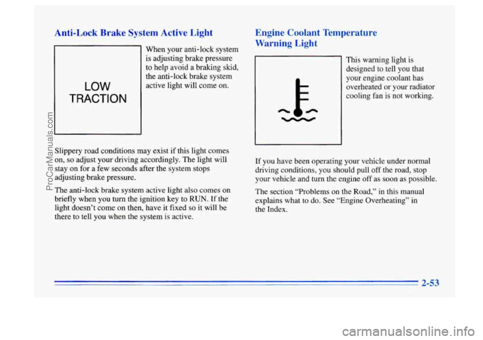 BUICK CENTURY 1996  Owners Manual Anti-Lock Brake S A 
LOW 
TRACTION 
When your anti-lock  system 
is adjusting brake pressure 
to help avoid  a braking  skid, 
the anti-lock  brakg system  active light will  come on. 
Slippery road c