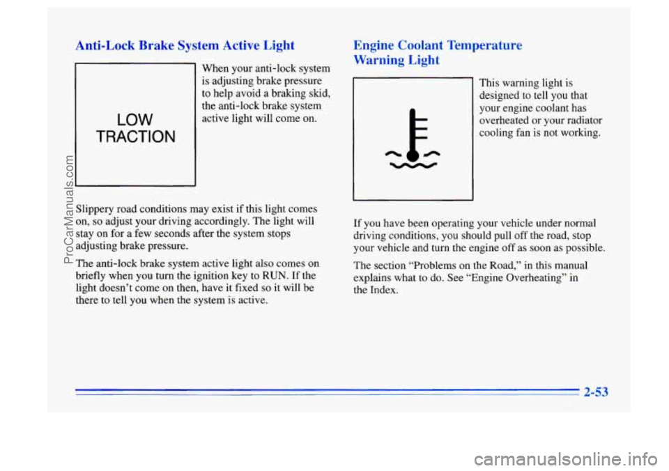 BUICK CENTURY 1996 Owners Manual Anti-Lock Brake S A
LOW
TRACTION
When your anti-lock system
is adjusting brake pressure
to help avoid a braking skid,
the anti-lock brakg system active light will come on.
Slippery road c BUICK CENTURY 1996 Owners Manual Anti-Lock Brake S A
LOW
TRACTION
When your anti-lock system
is adjusting brake pressure
to help avoid a braking skid,
the anti-lock brakg system active light will come on.
Slippery road c