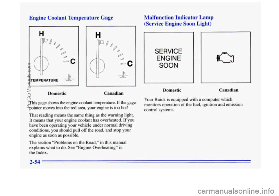 BUICK CENTURY 1996 Owners Manual Engine Coolant Temperature Gage
II k
TEMPERATURE -Z
Domestic Canadian
This
gage shows the engine coolant temperature. If the gage
pointer moves into the red area, your engine i BUICK CENTURY 1996 Owners Manual Engine Coolant Temperature Gage
II k
TEMPERATURE -Z
Domestic Canadian
This
gage shows the engine coolant temperature. If the gage
pointer moves into the red area, your engine i
