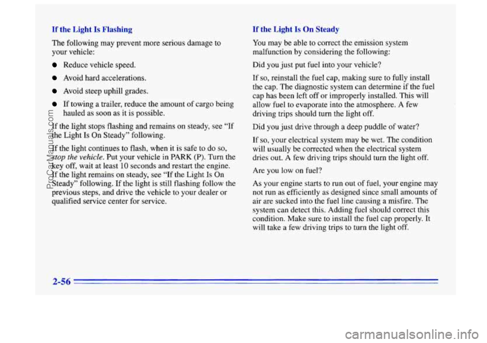 BUICK CENTURY 1996 Owners Manual If the Light Is Flashing If the Light Is On Steady
The following may prevent more serious damage to
your vehicle:
Reduce vehicle speed.
Avoid hard accelerations.
Avoid steep uphill grades. BUICK CENTURY 1996 Owners Manual If the Light Is Flashing If the Light Is On Steady
The following may prevent more serious damage to
your vehicle:
Reduce vehicle speed.
Avoid hard accelerations.
Avoid steep uphill grades.