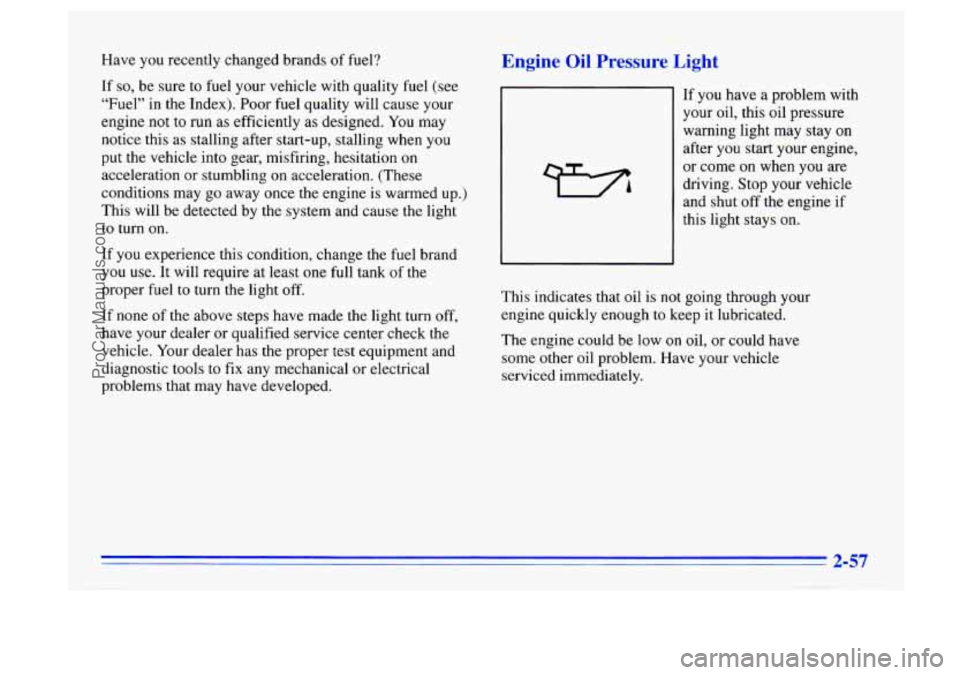 BUICK CENTURY 1996 Owners Manual Have you recently changed brands of fuel?
If
so, be sure to fuel your vehicle with quality fuel (see
“Fuel” in the Index). Poor fuel quality will cause your
engine not to run as e BUICK CENTURY 1996 Owners Manual Have you recently changed brands of fuel?
If
so, be sure to fuel your vehicle with quality fuel (see
“Fuel” in the Index). Poor fuel quality will cause your
engine not to run as e