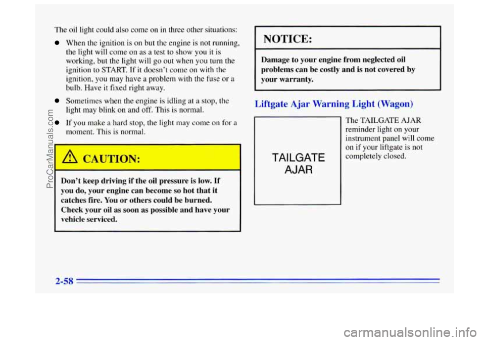 BUICK CENTURY 1996  Owners Manual The oil light  could also come on in three other  situations: 
When the ignition is on but the  engine is not running, 
the light will come 
on as a test to  show  you it is 
working,  but the light w