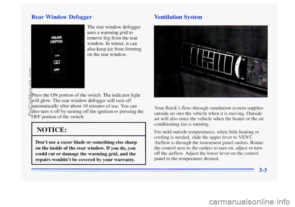 BUICK CENTURY 1996  Owners Manual Rear Window Defogger 
REAR 
! 
The  rear window defogger 
uses 
a warming grid  to 
remove  fog  from  the rear 
window.  In winter, it can 
also  keep  ice  from forming 
on the rear window. 
Press t