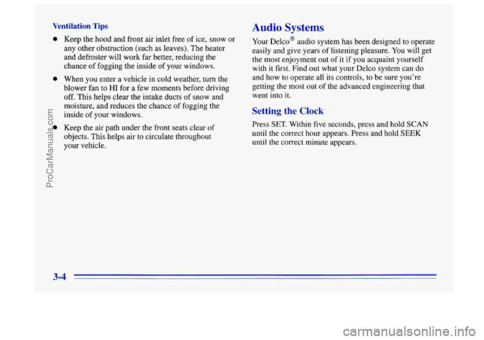 BUICK CENTURY 1996  Owners Manual Ventilation Tips 
0 
0 
0 
Keep the hood and  front  air  inlet  free  of ice,  snow  or 
any  other  obstruction  (such  as leaves). The heater 
and defroster will work  far better, reducing the 
cha