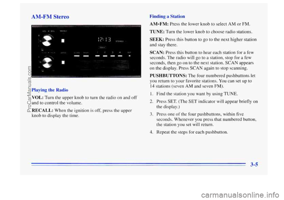 BUICK CENTURY 1996  Owners Manual AM-FM Stereo 
Playing the Radio 
VOL: Turn the upper knob to turn the radio  on and off 
and  to  control  the volume. 
RECALL: When the ignition is off, press the upper 
knob 
to display  the time. 
