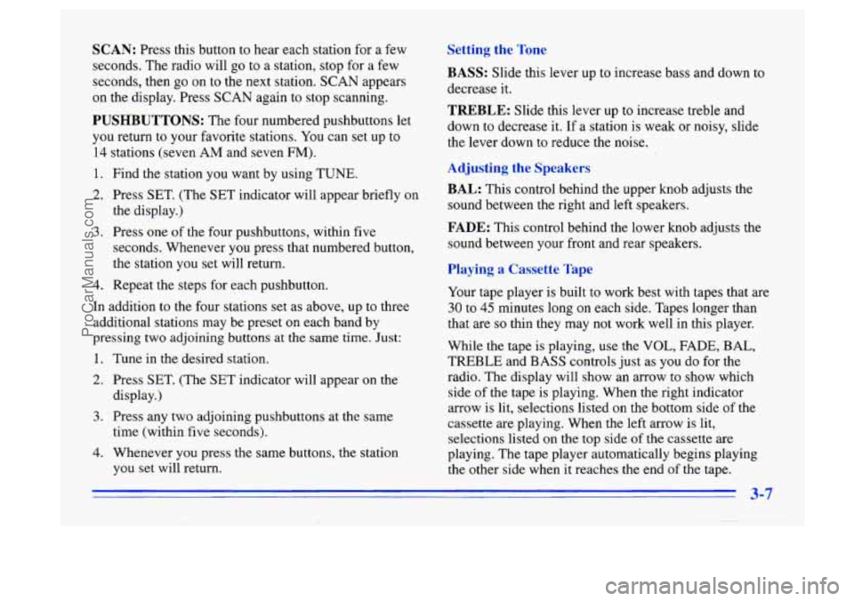 BUICK CENTURY 1996  Owners Manual SCAN: Press this button to hear each station  for  a few 
seconds.  The  radio  will go to 
a station,  stop  for a few 
seconds,  then go  on  to  the  next station.  SCAN  appears 
on the display.  