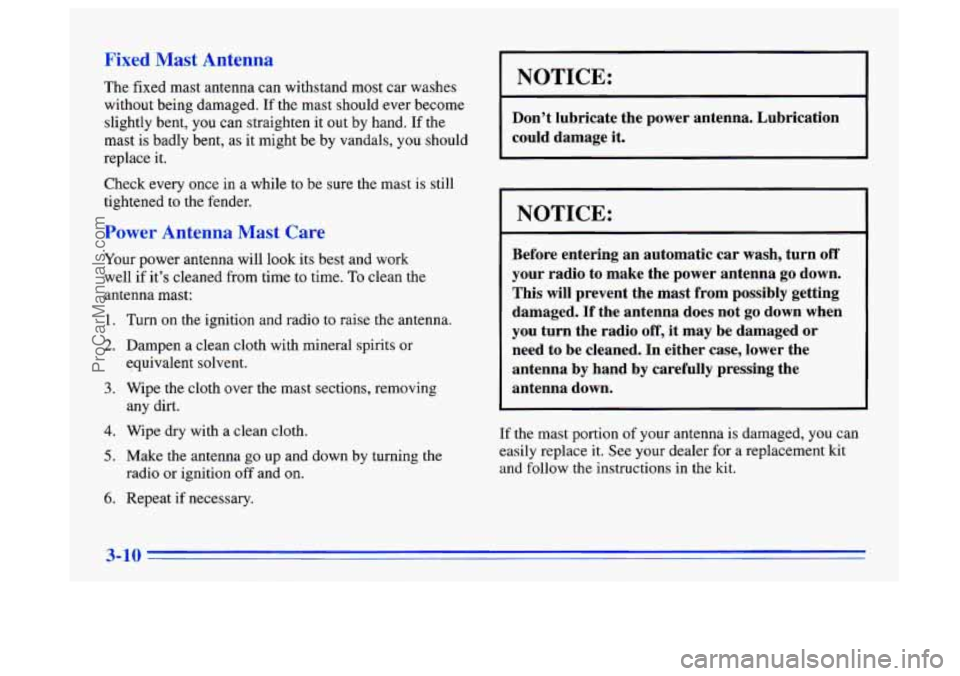 BUICK CENTURY 1996  Owners Manual Fixed  Mast Antenna 
The fixed mast antenna can withstand most  car washes 
without being damaged.  If the  mast should  ever become 
slightly bent,  you can  straighten  it  out  by hand. 
If the 
ma