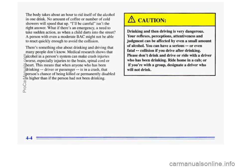 BUICK CENTURY 1996 Owners Manual The body takes about an hour to rid itself of the alcohol
in one drink.
No amount of coffee or number of cold
showers will speed that up. “I’ll be careful” isn’t the
right answer. W BUICK CENTURY 1996 Owners Manual The body takes about an hour to rid itself of the alcohol
in one drink.
No amount of coffee or number of cold
showers will speed that up. “I’ll be careful” isn’t the
right answer. W