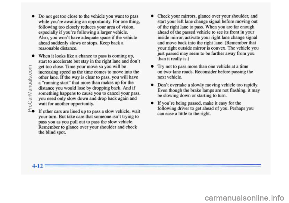 BUICK CENTURY 1996 Owners Manual 0 Do not get too close to the vehicle you want to pass
while you’re awaiting an opportunity. For one thing,
following too closely reduces your area of vision,
especially if you’re f BUICK CENTURY 1996 Owners Manual 0 Do not get too close to the vehicle you want to pass
while you’re awaiting an opportunity. For one thing,
following too closely reduces your area of vision,
especially if you’re f