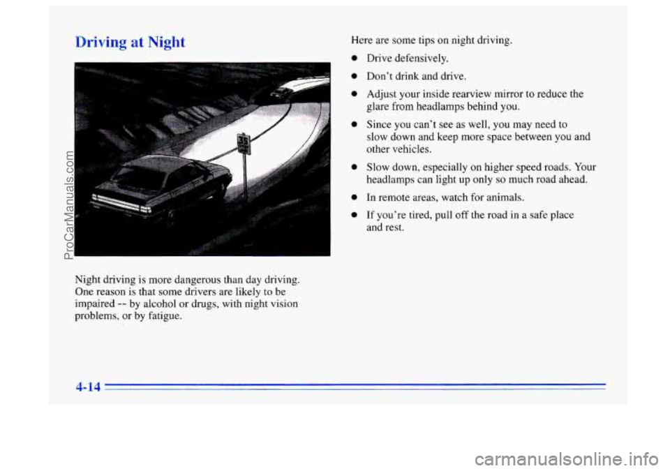 BUICK CENTURY 1996  Owners Manual Driving at Night 
Night driving is more dangerous than day driving. 
One reason is  that some  drivers  are  likely 
to be 
impaired -- by alcohol  or  drugs,  with  night  vision 
problems,  or by  f