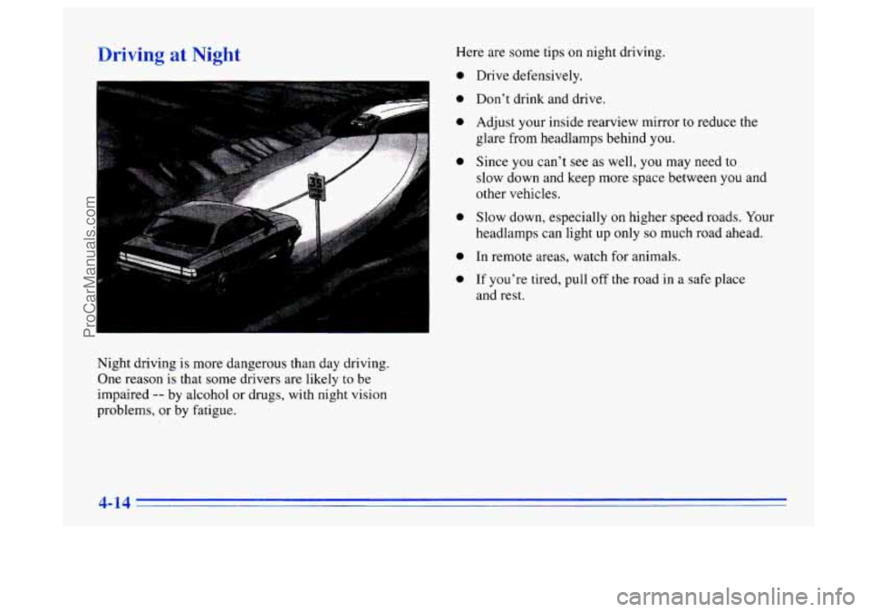 BUICK CENTURY 1996 Owners Manual Driving at Night
Night driving is more dangerous than day driving.
One reason is that some drivers are likely
to be
impaired -- by alcohol or drugs, with night vision
problems, or by f BUICK CENTURY 1996 Owners Manual Driving at Night
Night driving is more dangerous than day driving.
One reason is that some drivers are likely
to be
impaired -- by alcohol or drugs, with night vision
problems, or by f