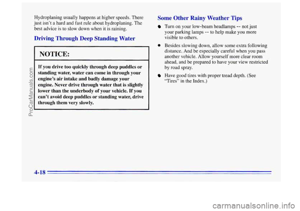 BUICK CENTURY 1996  Owners Manual Hydroplaning usually happens at higher speeds. There 
just  isn’t  a hard and  fast  rule  about  hydroplaning. The 
best  advice 
is to slow down when  it is raining. 
Driving Through Deep Standing