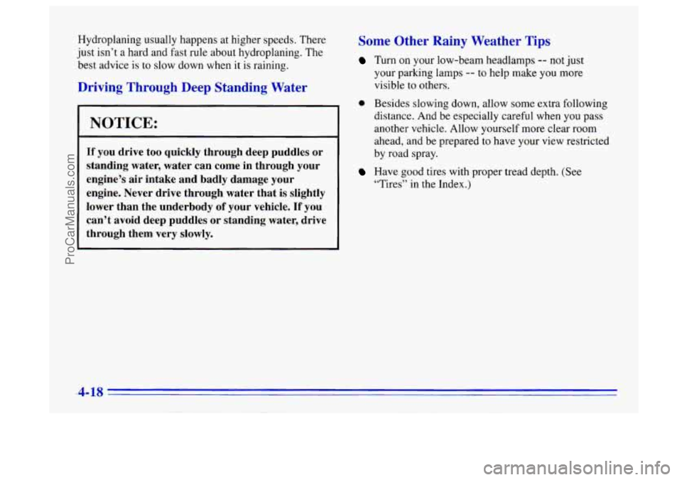 BUICK CENTURY 1996 Owners Manual Hydroplaning usually happens at higher speeds. There
just isn’t a hard and fast rule about hydroplaning. The
best advice
is to slow down when it is raining.
Driving Through Deep Standing BUICK CENTURY 1996 Owners Manual Hydroplaning usually happens at higher speeds. There
just isn’t a hard and fast rule about hydroplaning. The
best advice
is to slow down when it is raining.
Driving Through Deep Standing