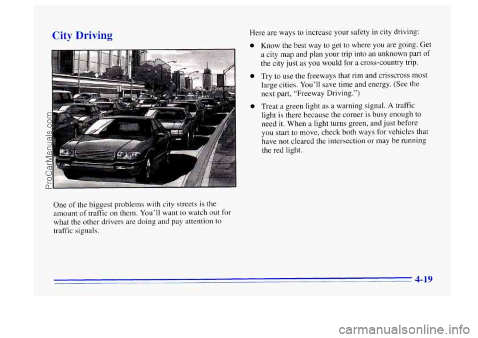 BUICK CENTURY 1996 Owners Manual City Driving
One of the biggest problems with city streets is the
amount of traffic on them. You’ll want to watch out for
what the other drivers are doing and pay attention to
traffic s BUICK CENTURY 1996 Owners Manual City Driving
One of the biggest problems with city streets is the
amount of traffic on them. You’ll want to watch out for
what the other drivers are doing and pay attention to
traffic s