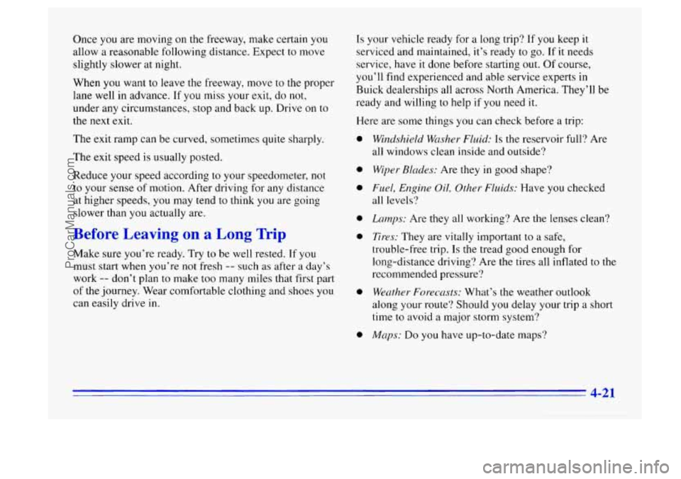 BUICK CENTURY 1996 Owners Manual Once you are moving on the freeway, make certain you
allow a reasonable following distance. Expect to move
slightly slower at night.
When you want to leave
the freeway, move to the proper BUICK CENTURY 1996 Owners Manual Once you are moving on the freeway, make certain you
allow a reasonable following distance. Expect to move
slightly slower at night.
When you want to leave
the freeway, move to the proper