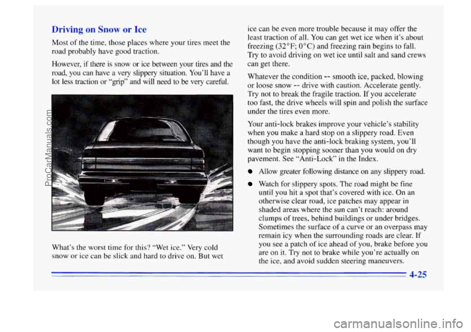 BUICK CENTURY 1996 Owners Manual Driving on Snow or Ice
Most of the time, those places where your tires meet the
road probably have good traction.
However, if there is snow or ice between your tires and the
road, you c BUICK CENTURY 1996 Owners Manual Driving on Snow or Ice
Most of the time, those places where your tires meet the
road probably have good traction.
However, if there is snow or ice between your tires and the
road, you c