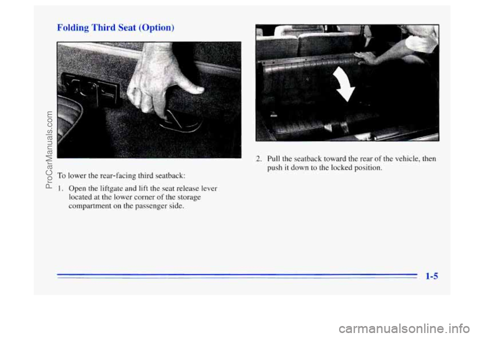 BUICK CENTURY 1996 User Guide Folding Third Seat (Option)
To lower the rear-facing third seatback:
I. Open the liftgate and lift the seat release lever
located
at the lower corner of the storage
compartment on
the pass BUICK CENTURY 1996 User Guide Folding Third Seat (Option)
To lower the rear-facing third seatback:
I. Open the liftgate and lift the seat release lever
located
at the lower corner of the storage
compartment on
the pass