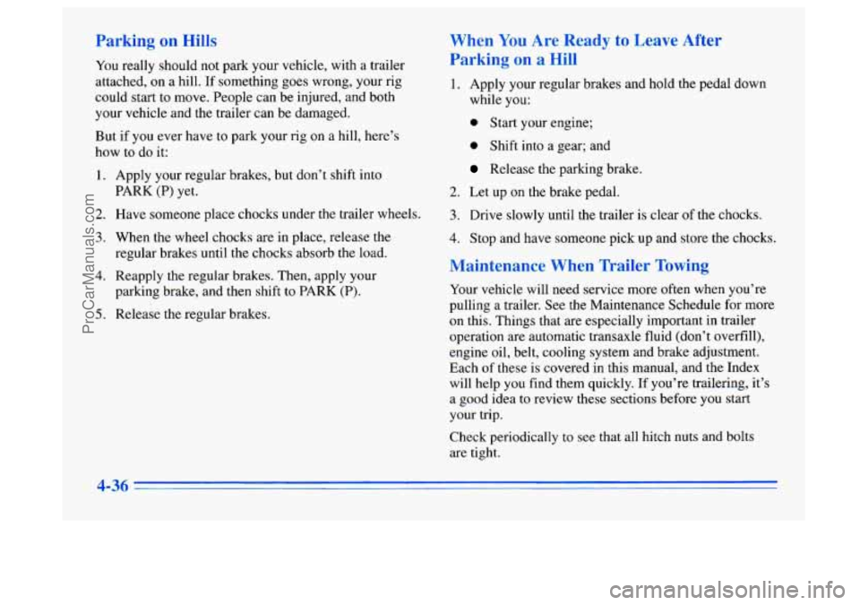 BUICK CENTURY 1996 Owners Manual Parking on Hills
You really should not parK your vehicle, with a trailer
attached,
on a hill. If something goes wrong, your rig
could start to move. People can be injured, and both
your vehicl BUICK CENTURY 1996 Owners Manual Parking on Hills
You really should not parK your vehicle, with a trailer
attached,
on a hill. If something goes wrong, your rig
could start to move. People can be injured, and both
your vehicl