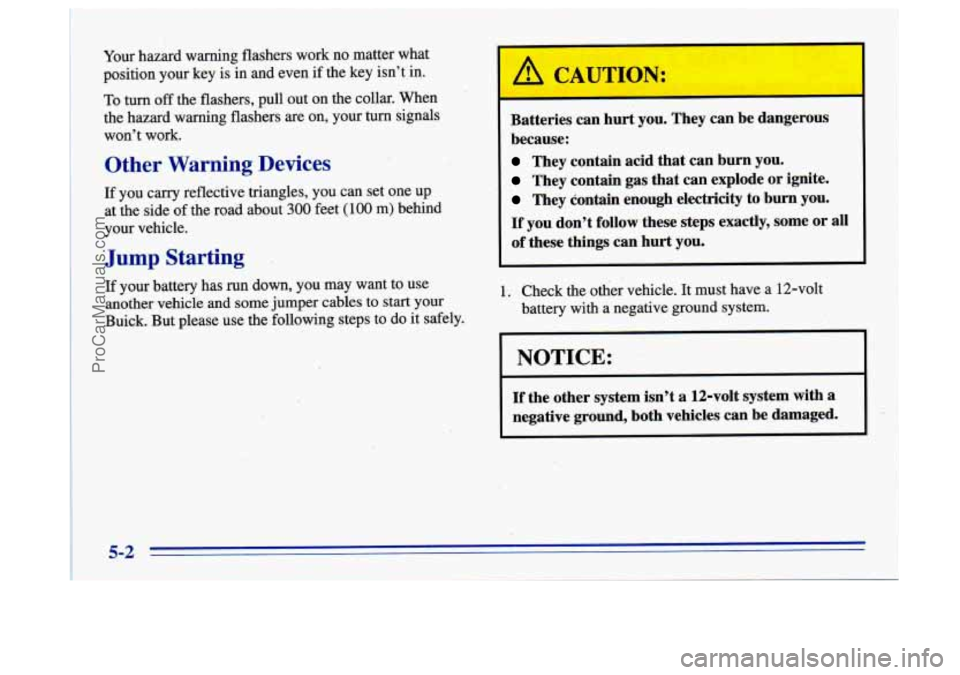 BUICK CENTURY 1996  Owners Manual Your hazard warning  flashers work no matter what 
position  your  key  is  in and even  if the  key  isn’t  in. 
To turn off the  flashers,  pull out  on  the  collar. When 
the  hazard  warning  f