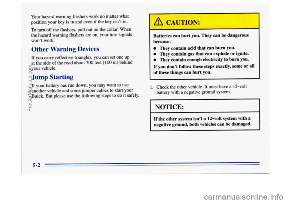 BUICK CENTURY 1996 Owners Manual Your hazard warning flashers work no matter what
position your key is in and even if the key isn’t in.
To turn off the flashers, pull out on the collar. When
the hazard warning f BUICK CENTURY 1996 Owners Manual Your hazard warning flashers work no matter what
position your key is in and even if the key isn’t in.
To turn off the flashers, pull out on the collar. When
the hazard warning f