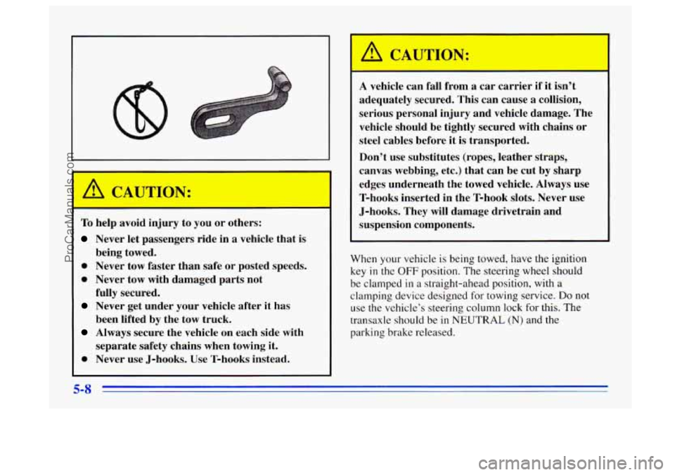 BUICK CENTURY 1996 Owners Manual To help avoid injury to you or others:
Never let passengers ride in a vehicle that is
0 Never tow faster than safe or posted speeds.
0 Never tow with damaged parts not
fully secu BUICK CENTURY 1996 Owners Manual To help avoid injury to you or others:
Never let passengers ride in a vehicle that is
0 Never tow faster than safe or posted speeds.
0 Never tow with damaged parts not
fully secu