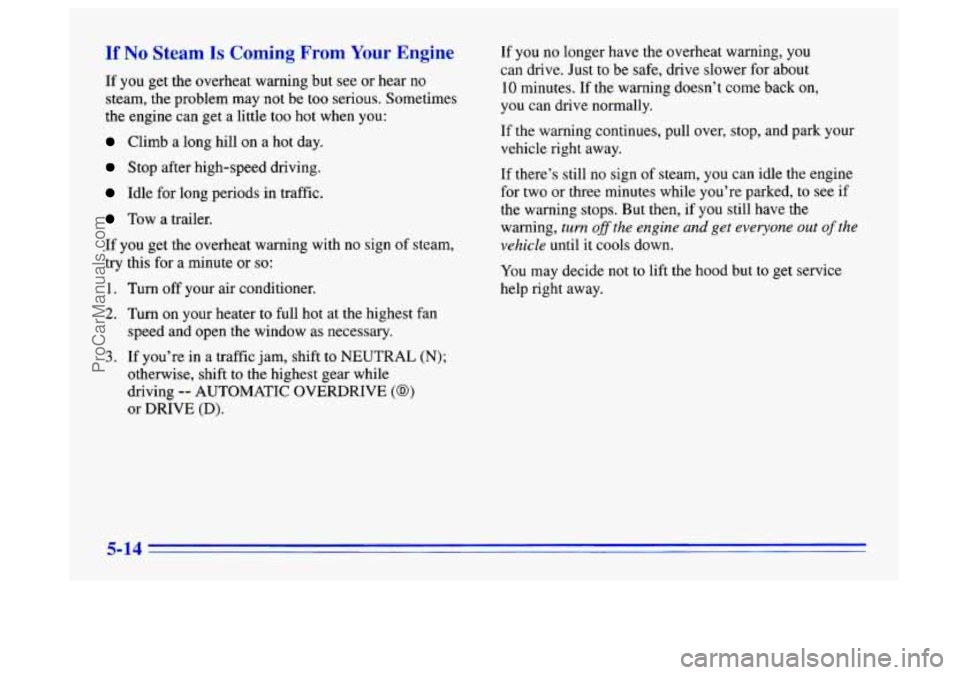 BUICK CENTURY 1996 Owners Manual If No Steam Is Coming From Your Engine
If you get the overheat warning but see or hear no
steam, the problem may not be
too serious. Sometimes
the engine can get a little too hot when y BUICK CENTURY 1996 Owners Manual If No Steam Is Coming From Your Engine
If you get the overheat warning but see or hear no
steam, the problem may not be
too serious. Sometimes
the engine can get a little too hot when y