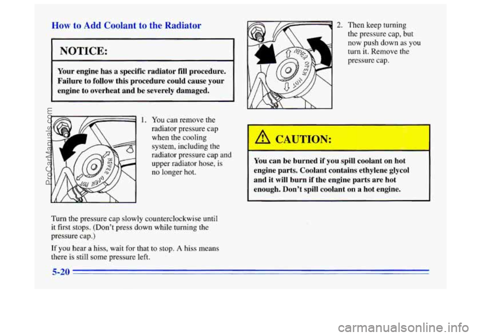 BUICK CENTURY 1996 Owners Manual How to Add Coolant to the Radiator
I NOTICE:
r
Your engine has a specific radiator fill procedure.
Failure to
follow this procedure could cause your
engine to overheat and be severe BUICK CENTURY 1996 Owners Manual How to Add Coolant to the Radiator
I NOTICE:
r
Your engine has a specific radiator fill procedure.
Failure to
follow this procedure could cause your
engine to overheat and be severe
