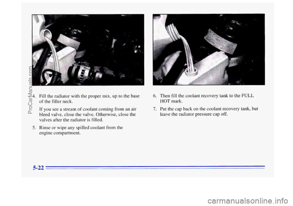 BUICK CENTURY 1996  Owners Manual 4. Fill the radiator with the proper mix, up to the base 
of 
the filler neck. 
If you  see a stream  of coolant  coming from  an air 
bleed valve,  close 
the valve. Otherwise,  close the 
valves  af