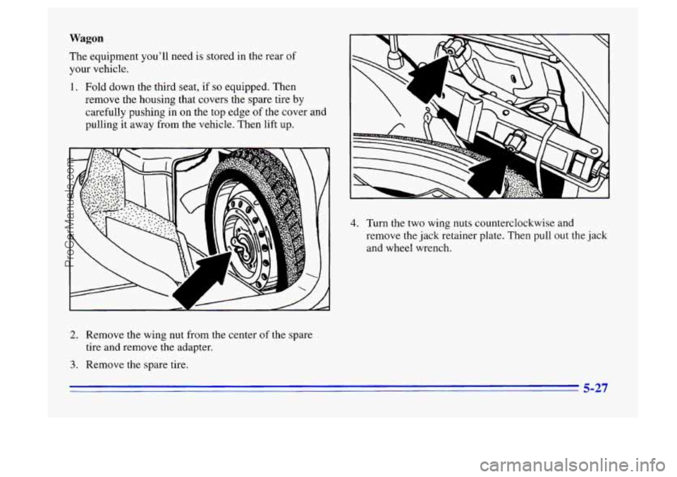 BUICK CENTURY 1996  Owners Manual Wagon 
The equipment you’ll need  is  stored  in  the  rear of 
your vehicle. 
1. Fold  down  the  third  seat,  if so equipped. Then 
remove  the  housing that  covers the spare  tire 
by 
carefull