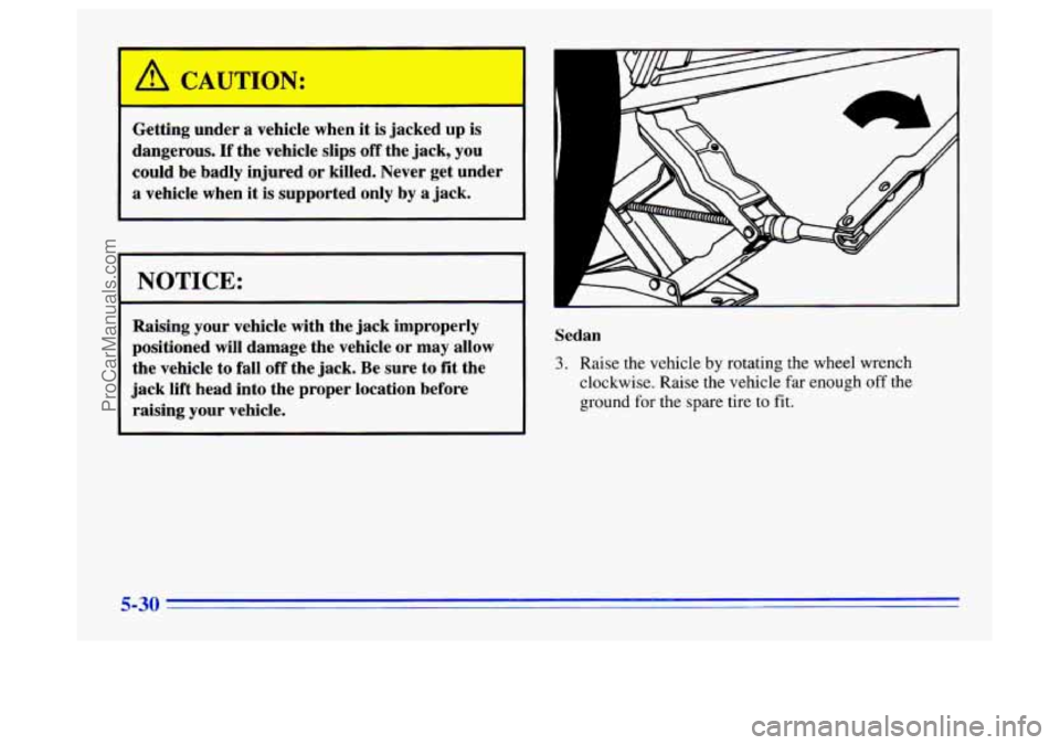 BUICK CENTURY 1996  Owners Manual r 
Gettir under a vehicle w1 I it is jacked up is 
dangerous. If the  vehicle  slips  off  the jack, you 
could  be  badly  injured 
or killed.  Never  get  under 
a vehicle  when it is supported only