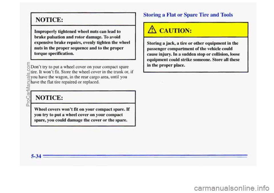 BUICK CENTURY 1996  Owners Manual I NOTICE: 
Improperly tightened wheel nuts can lead  to 
brake  pulsation  and rotor  damage. 
To avoid 
expensive  brake  repairs,  evenly tighten the  wheel 
nuts  in the proper sequence  and  to th