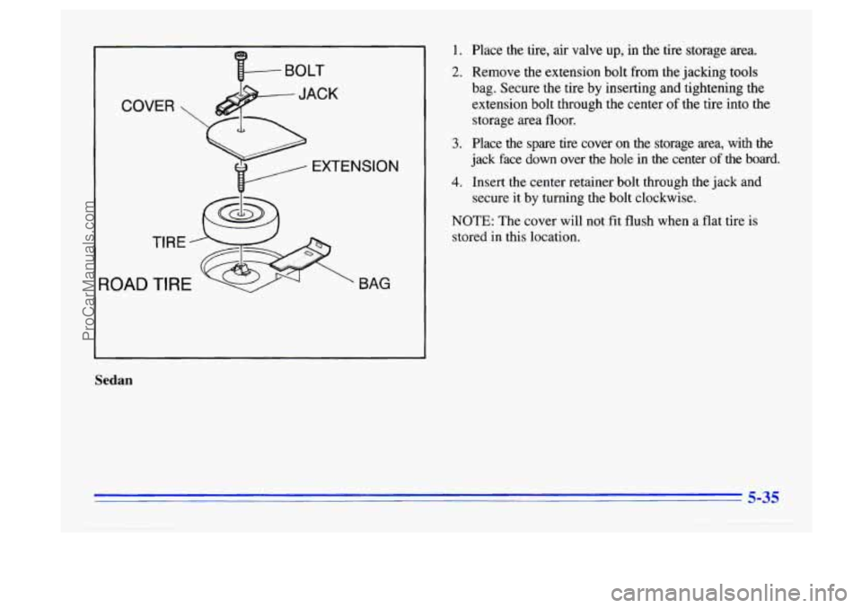 BUICK CENTURY 1996  Owners Manual 3OAD 
TIRE .-- 
 BAG 
Sedan 
1. 
2. 
3. 
4. 
Place  the tire, air  valve  up,  in  the  tire storage  area. 
Remove  the extension  bolt from the  jacking  tools 
bag.  Secure  the  tire  by inserting