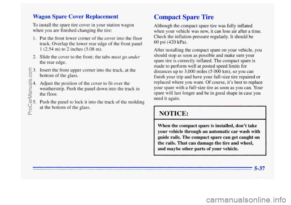 BUICK CENTURY 1996  Owners Manual Wagon  Spare  Cover  Replacement 
To install the spare  tire  cover in your station  wagon 
when  you are  finished  changing the tire: 
1. 
2. 
3. 
4. 
5. 
Put the front  lower  corner  of the  cover