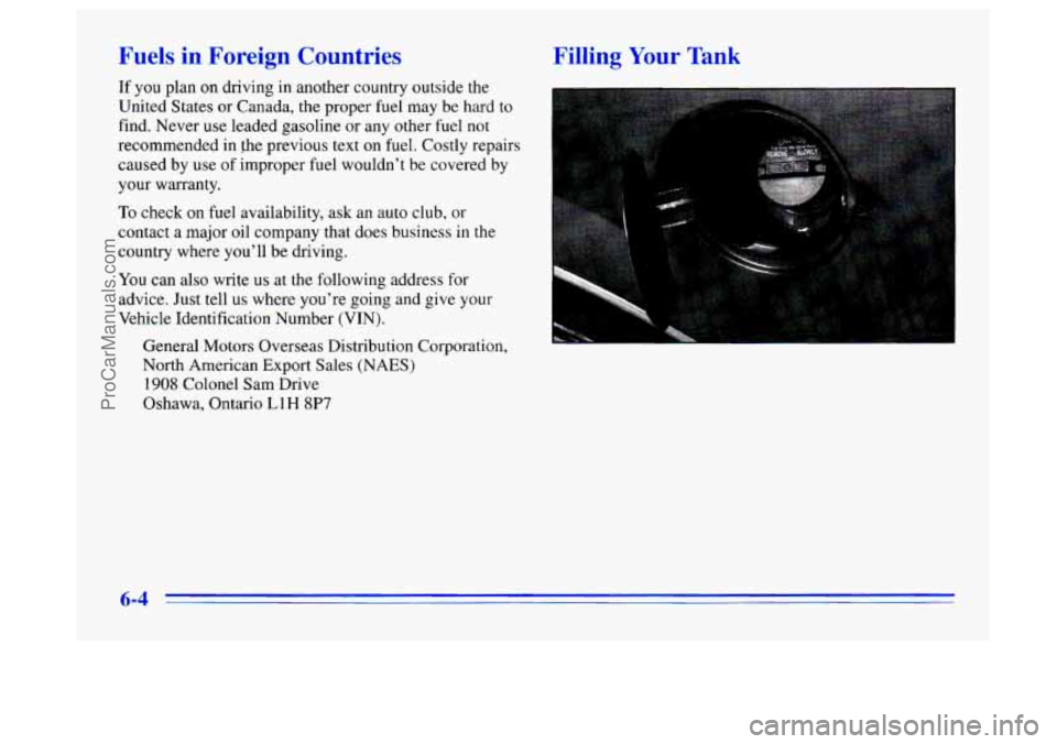 BUICK CENTURY 1996 Owners Manual Fuels in Foreign Countries
If you plan on driving in another country outside the
United States or Canada, the proper fuel may be hard to
find. Never use leaded gasoline or any other BUICK CENTURY 1996 Owners Manual Fuels in Foreign Countries
If you plan on driving in another country outside the
United States or Canada, the proper fuel may be hard to
find. Never use leaded gasoline or any other