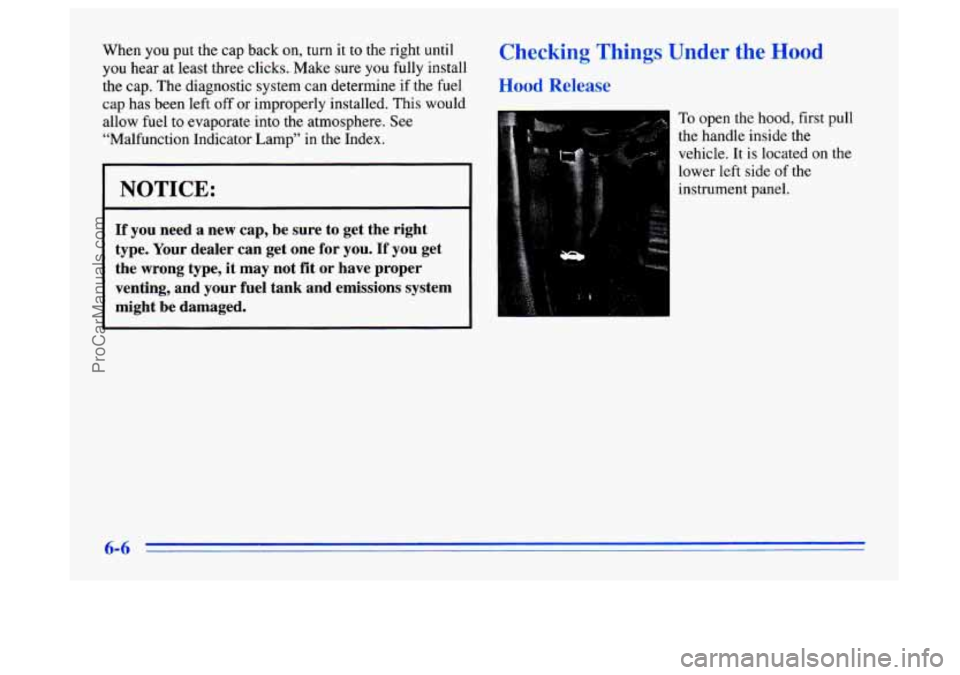 BUICK CENTURY 1996  Owners Manual When you put the cap back on, turn  it to the right  until 
you hear  at  least three clicks. Make  sure 
you fully install 
the  cap.  The diagnostic system can  determine 
if the fuel 
cap  has been